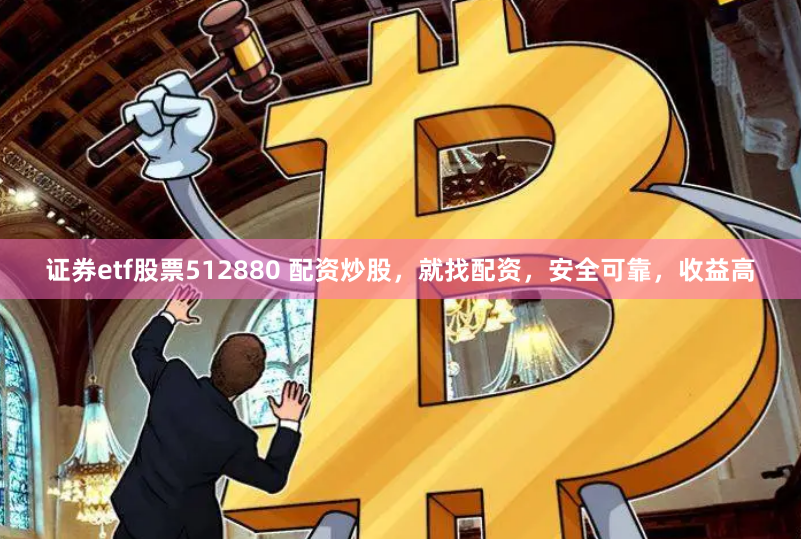 证券etf股票512880 配资炒股，就找配资，安全可靠，收益高