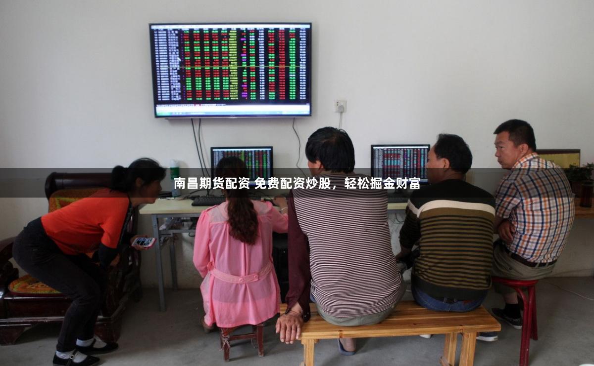 南昌期货配资 免费配资炒股，轻松掘金财富