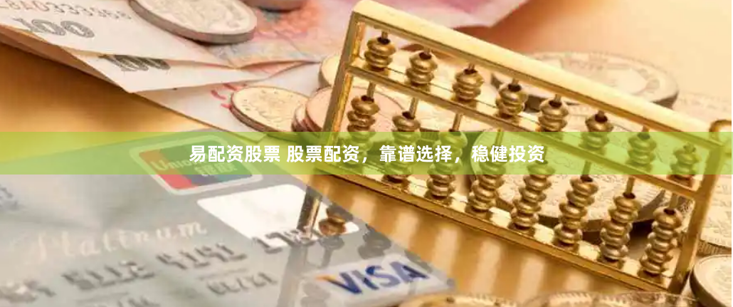 易配资股票 股票配资,靠谱选择,稳健投资