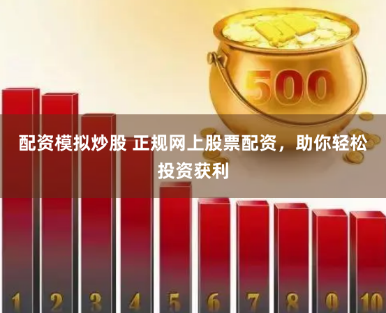 配资模拟炒股 正规网上股票配资,助你轻松投资获利