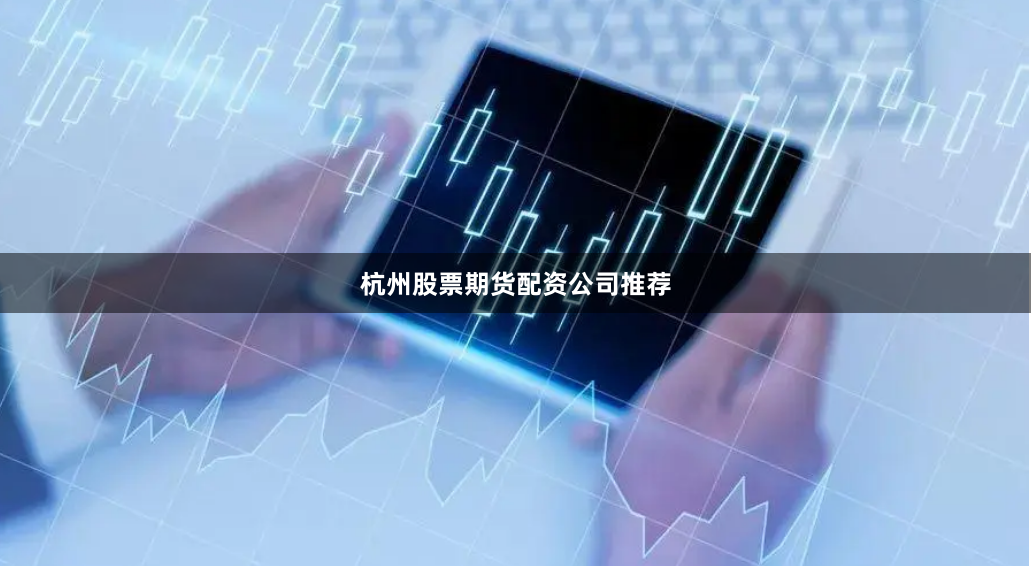杭州股票期货配资公司推荐