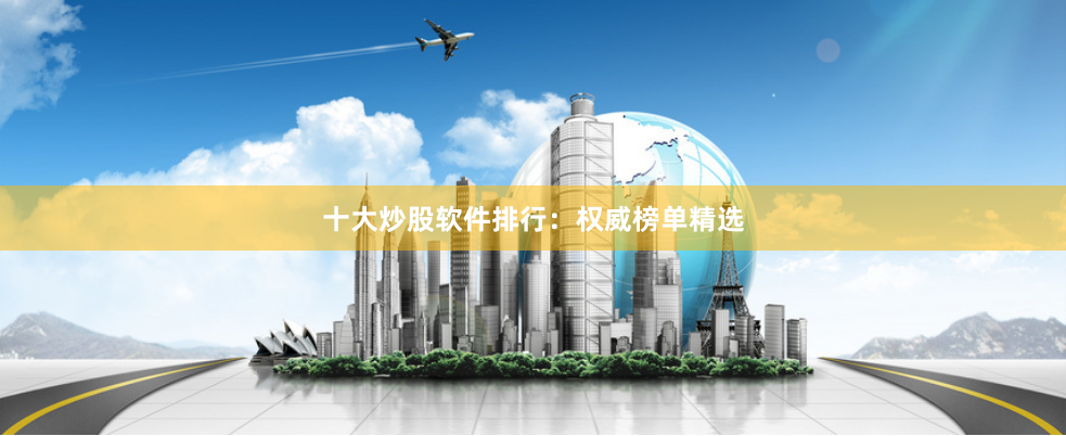 十大炒股软件排行：权威榜单精选