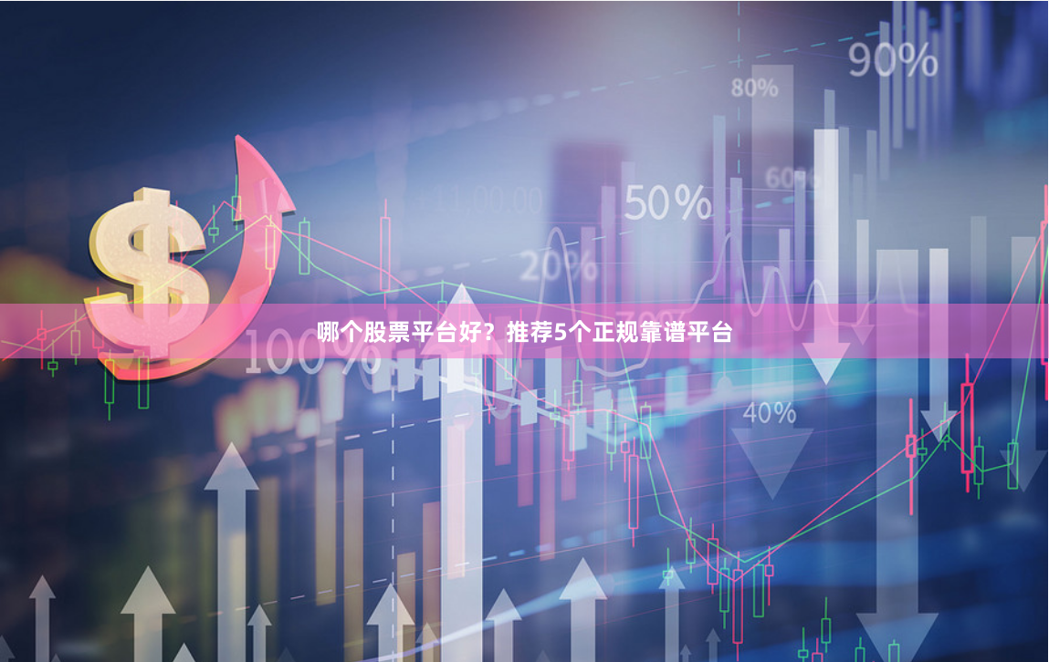 哪个股票平台好？推荐5个正规靠谱平台