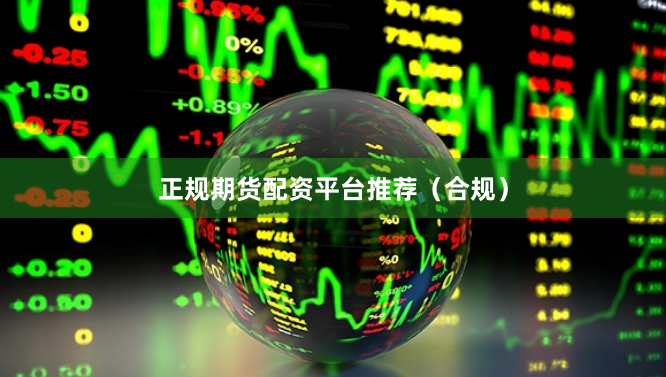 正规期货配资平台推荐（合规）