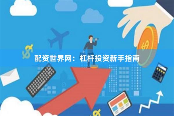 配资世界网:杠杆投资新手指南