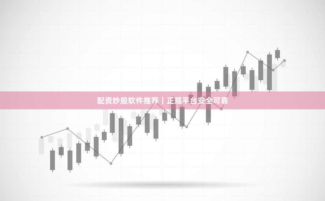 配资炒股软件推荐|正规平台安全可靠
