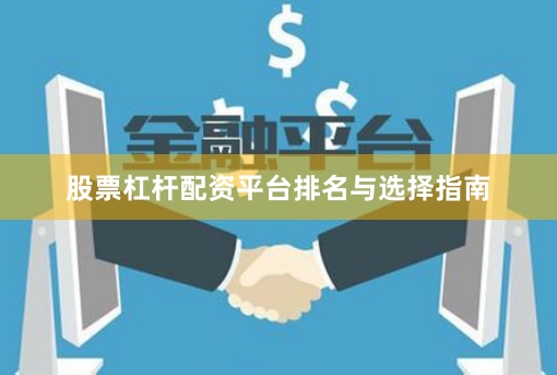 股票杠杆配资平台排名与选择指南