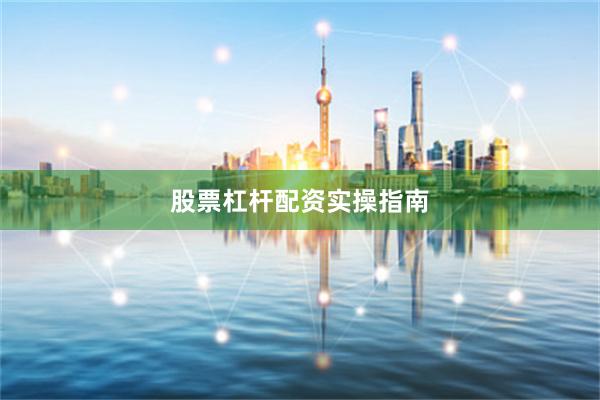 股票杠杆配资实操指南