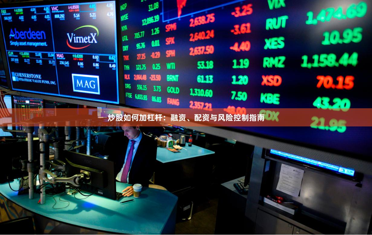 炒股如何加杠杆：融资、配资与风险控制指南